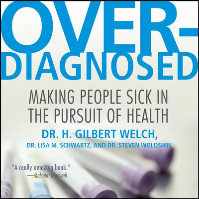 Overdiagnosed: Making People Sick in Pursuit of Health Audiobook, by H. Gilbert Welch
