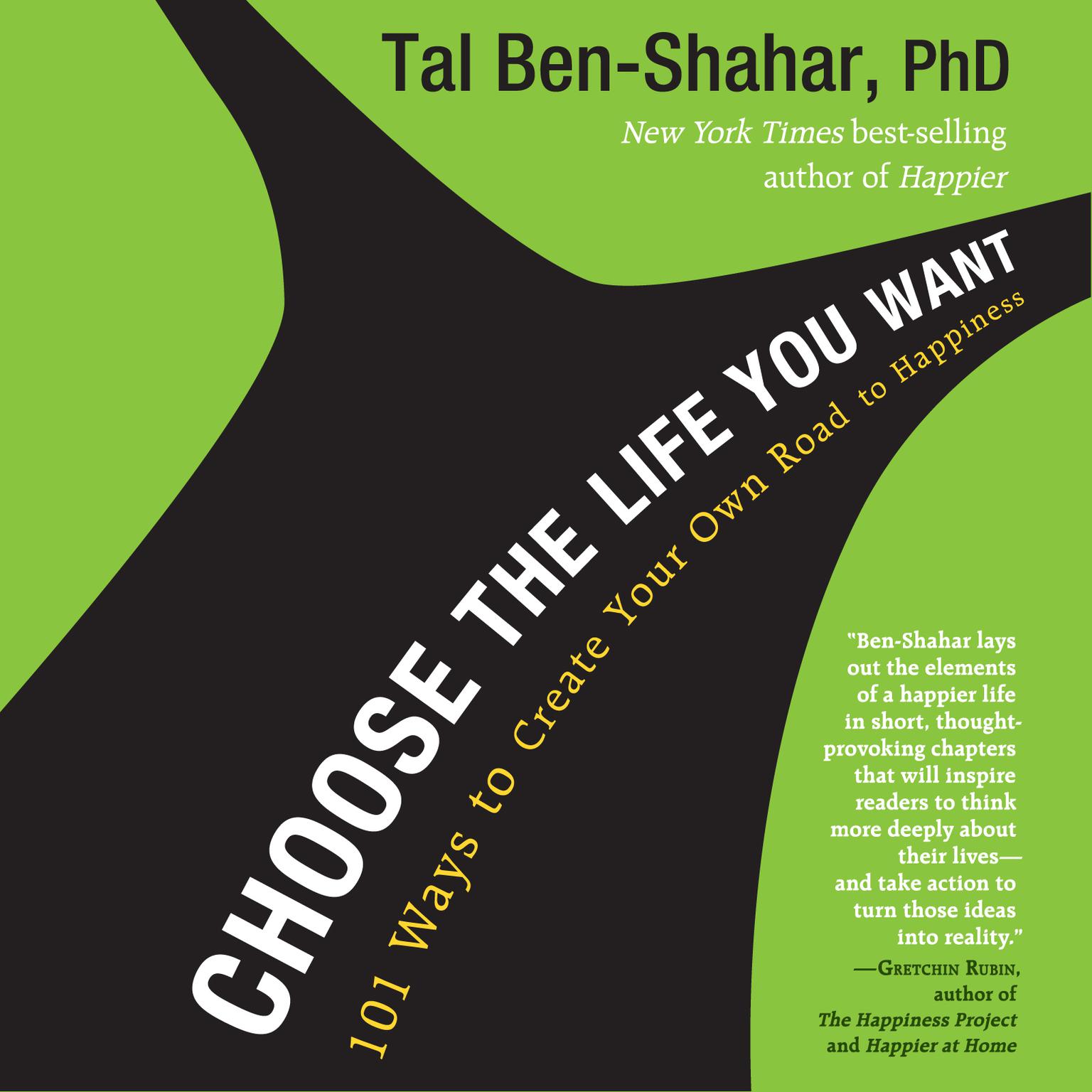 Choose the Life You Want: 101 Ways to Create Your Own Road to Happiness Audiobook, by Tal Ben-Shahar