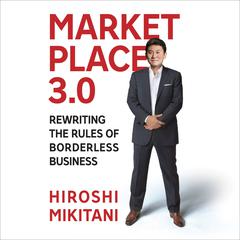 Marketplace 3.0: Rewriting the Rules for Borderless Business Audiobook, by Hiroshi Mikitani