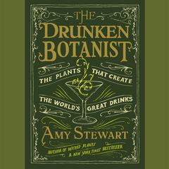 The Drunken Botanist: The Plants That Create the Worlds Great Drinks Audiobook, by Amy Stewart