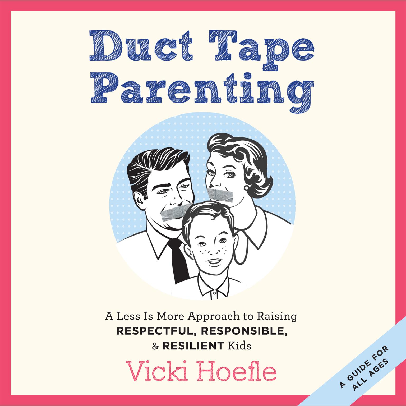 Duct Tape Parenting: A Less Is More Approach to Raising Respectful, Responsible and Resilient Kids Audiobook, by Vicki Hoefle