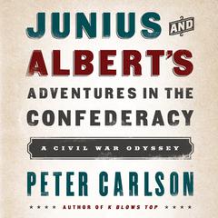 Junius and Albert's Adventures in the Confederacy: A Civil War Odyssey Audiobook, by Peter Carlson