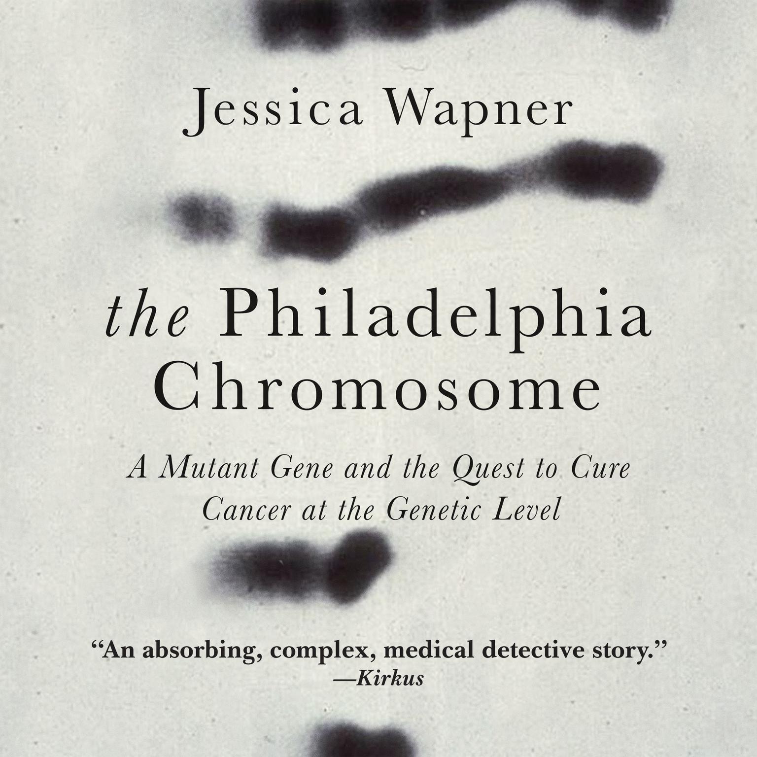 The Philadelphia Chromosome: A Mutant Gene and the Quest to Cure Cancer at the Genetic Level Audiobook, by Jessica Wapner