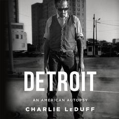 Detroit: An American Autopsy: An American Autopsy Audiobook, by Charlie LeDuff