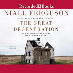 The Great Degeneration: How Institutions Decay and Economies Die Audiobook, by Niall Ferguson