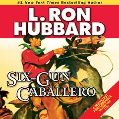 Six-Gun Caballero Audiobook, by L. Ron Hubbard