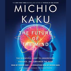 The Future of the Mind: The Scientific Quest to Understand, Enhance, and Empower the Mind Audiobook, by Michio Kaku