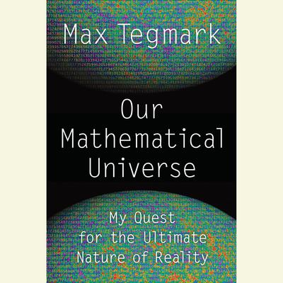 Our Mathematical Universe: My Quest for the Ultimate Nature of Reality Audiobook, by Max Tegmark