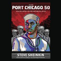 The Port Chicago 50: Disaster, Mutiny, and the Fight for Civil Rights Audiobook, by Steve Sheinkin