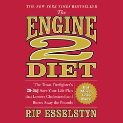 The Engine 2 Diet: The Texas Firefighters 28-Day Save-Your-Life Plan that Lowers Cholesterol and Burns Away the Pounds Audiobook, by Rip Esselstyn