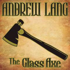The Glass Axe Audiobook, by Andrew Lang
