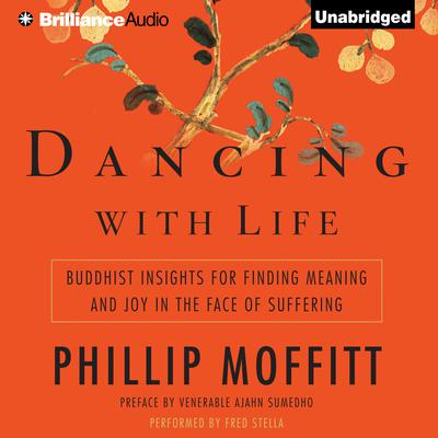 Dancing with Life: Buddhist Insights for Finding Meaning and Joy in the Face of Suffering Audiobook, by Phillip Moffitt