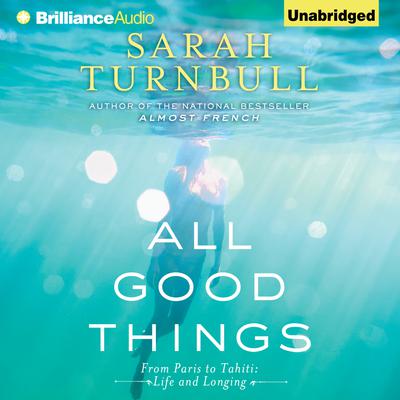 All Good Things: From Paris to Tahiti: Life and Longing Audiobook, by Sarah Turnbull