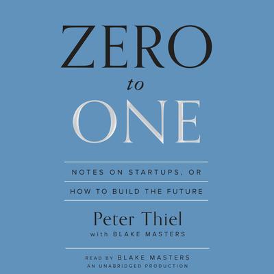 Zero to One: Notes on Startups, or How to Build the Future Audiobook, by Peter Thiel