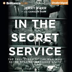 In the Secret Service: The True Story of the Man Who Saved President Reagans Life Audiobook, by Jerry Parr