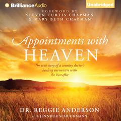 Appointments with Heaven: The True Story of a Country Doctors Healing Encounters with the Hereafter Audiobook, by Reggie Anderson