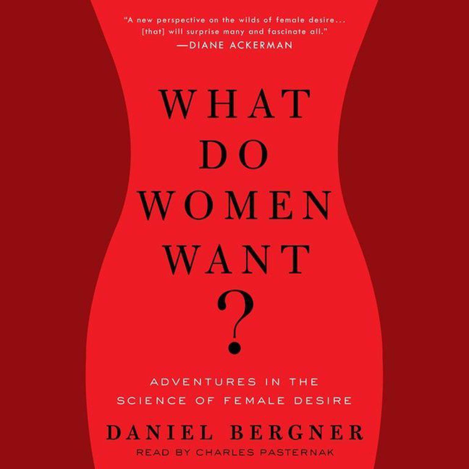 What Do Women Want?: Adventures in the Science of Female Desire Audiobook, by Daniel Bergner