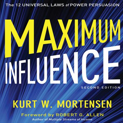 Maximum Influence 2nd Edition: The 12 Universal Laws of Power Persuasion Audiobook, by Kurt W. Mortensen