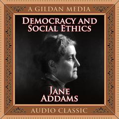 Democracy and Social Ethics Audiobook, by Jane Addams