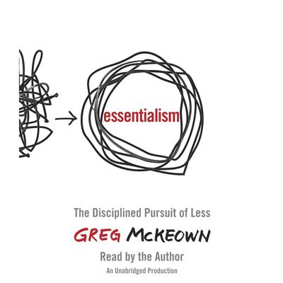 Essentialism: The Disciplined Pursuit of Less Audiobook, by Greg McKeown