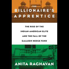 The Billionaires Apprentice: The Rise of The Indian-American Elite and The Fall of The Galleon Hedge Fund Audiobook, by Anita Raghavan