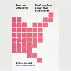 Americas Obsessives: The Compulsive Energy That Built a Nation Audiobook, by Joshua Kendall