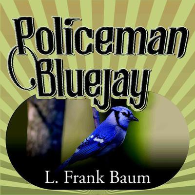 Policeman Bluejay Audiobook, by L. Frank Baum