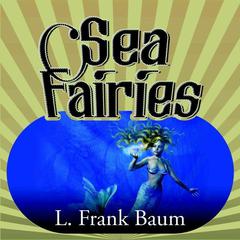 Sea Fairies Audiobook, by L. Frank Baum