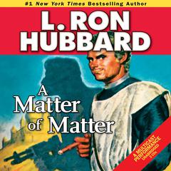 A Matter of Matter Audiobook, by L. Ron Hubbard