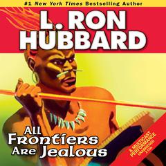 All Frontiers Are Jealous Audiobook, by L. Ron Hubbard