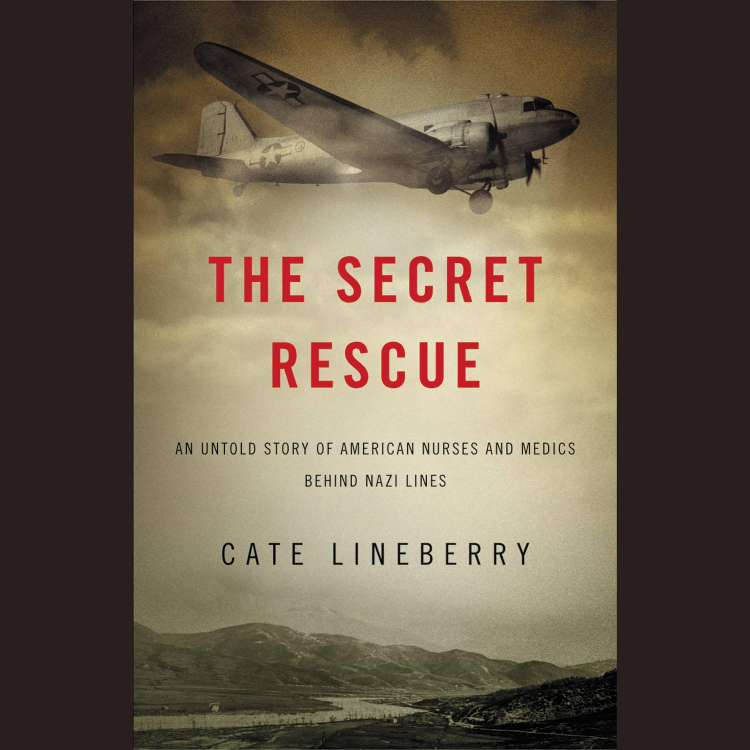 The Secret Rescue: An Untold Story of American Nurses and Medics Behind Nazi Lines Audiobook, by Cate Lineberry