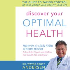 Discover Your Optimal Health: The Guide to Taking Control of Your Weight, Your Vitality, Your Life Audiobook, by Wayne Scott Andersen
