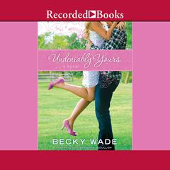 Undeniably Yours Audiobook, by Becky Wade