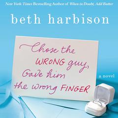 Chose the Wrong Guy, Gave Him the Wrong Finger: A Novel Audiobook, by Beth Harbison