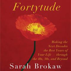 Fortytude: Making the Next Decades the Best Years of Your Life - Through 40s, 50s, and Beyond Audiobook, by Sarah Brokaw