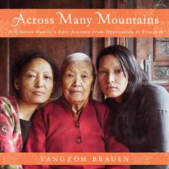 Across Many Mountains: A Tibetan Familys Epic Journey from Oppression to Freedom Audiobook, by Yangzom Brauen