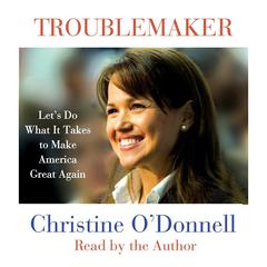 Troublemaker: Lets Do What It Takes to Make America Great Again Audiobook, by Christine O'Donnell