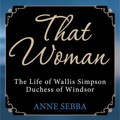 That Woman: The Life of Wallis Simpson, Duchess of Windsor Audiobook, by Anne Sebba