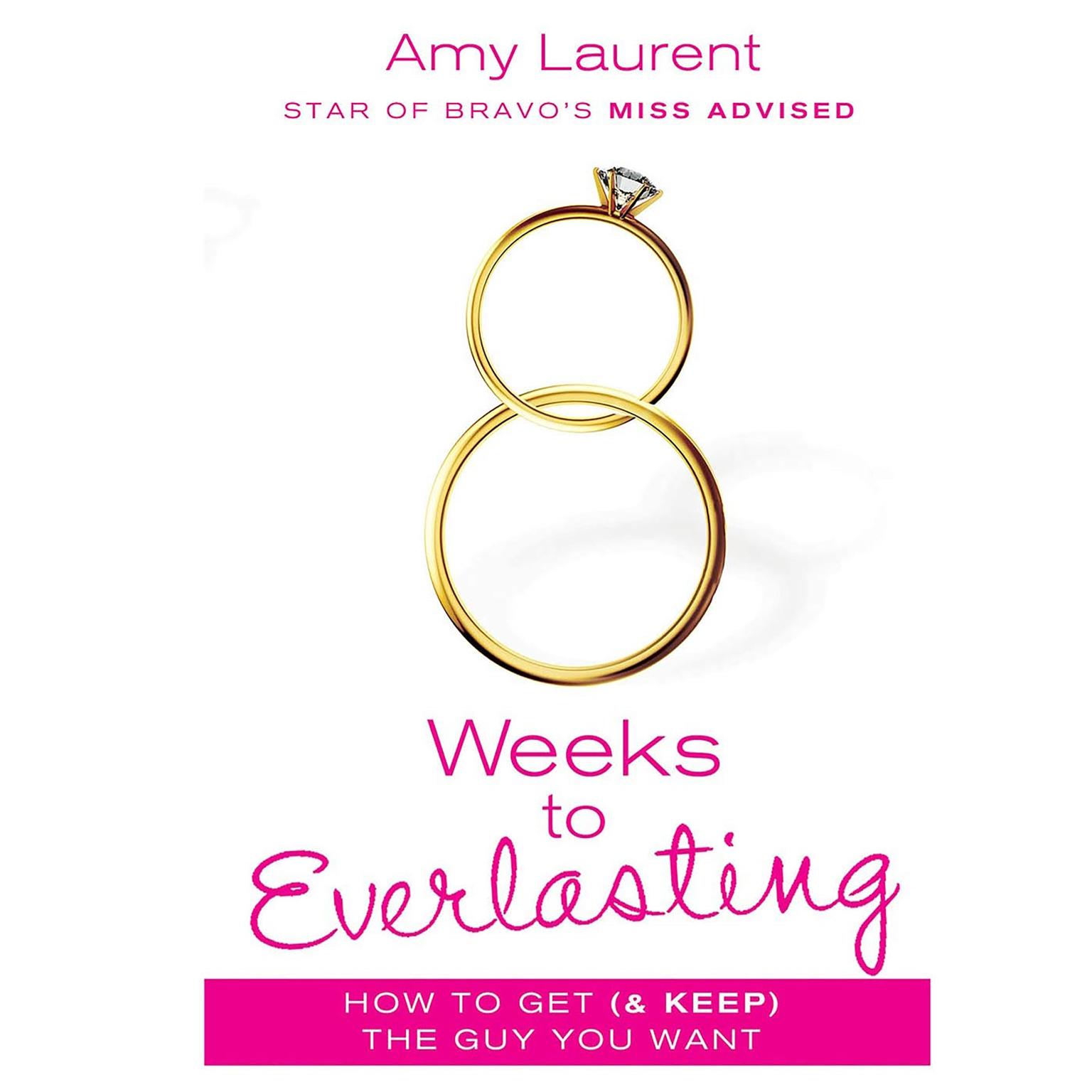 8 Weeks to Everlasting: A Step-By-Step Guide to Getting (and Keeping!)  the Guy You Want Audiobook, by Amy Laurent