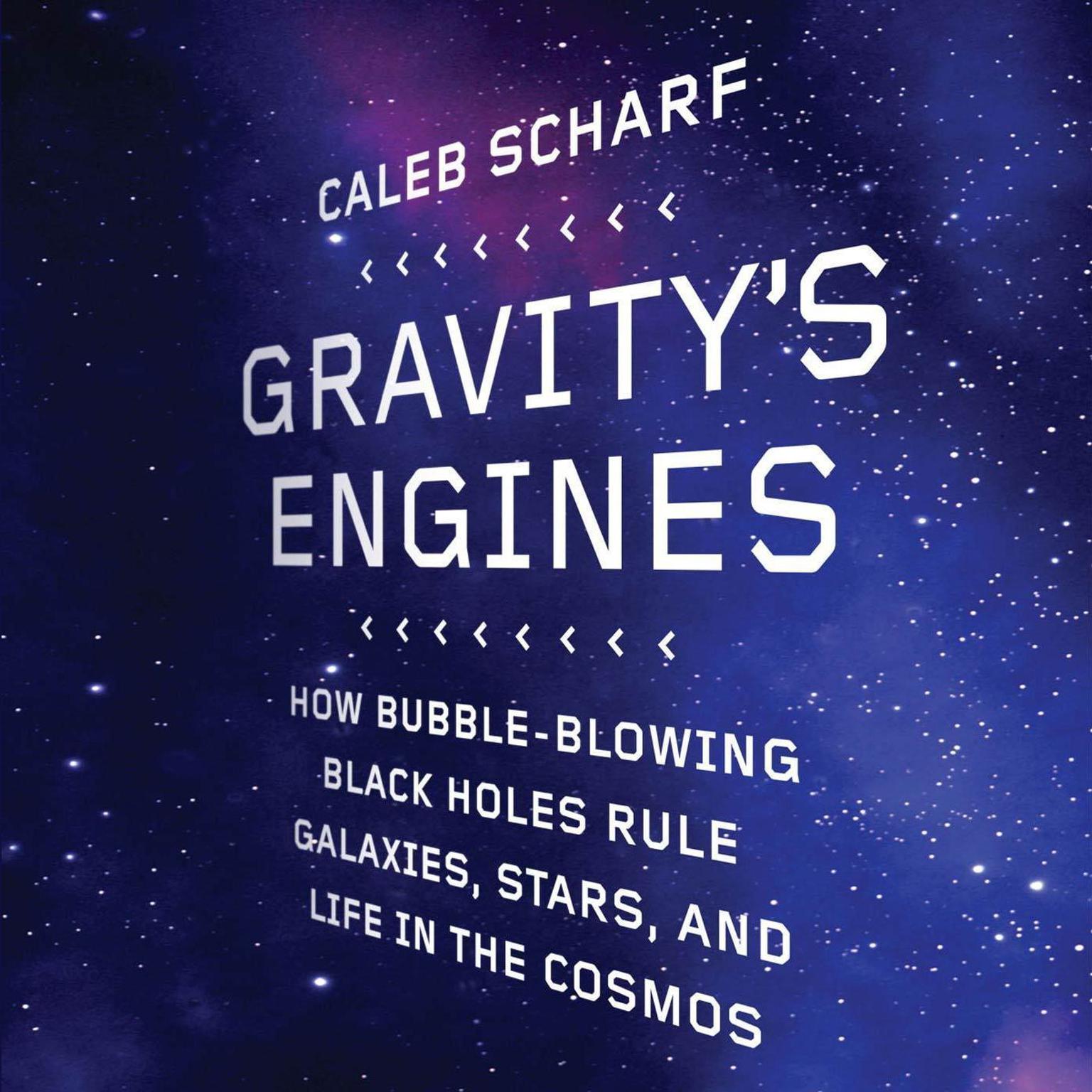 Gravitys Engines: How Bubble-Blowing Black Holes Rule Galaxies, Stars, and Life in the Cosmos Audiobook, by Caleb Scharf