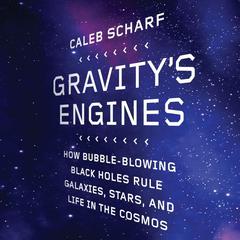 Gravity's Engines: How Bubble-Blowing Black Holes Rule Galaxies, Stars, and Life in the Cosmos Audiobook, by 