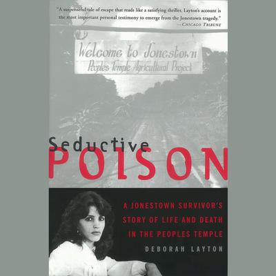 Seductive Poison: A Jonestown Survivor's Story of Life and Death in the Peoples Temple Audiobook, by Deborah Layton
