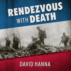 Rendezvous with Death: The Americans Who Joined the Foreign Legion in 1914 to Fight For France and For Civilization Audiobook, by David Hanna