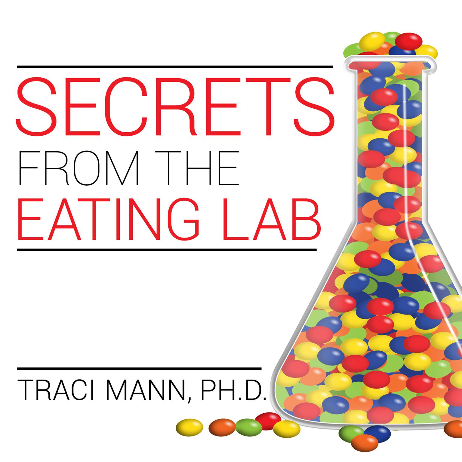 Secrets from the Eating Lab: The Science of Weight Loss, the Myth of Willpower, and Why You Should Never Diet Again Audiobook, by Traci Mann