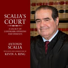 Scalias Court: A Legacy of Landmark Opinions and Dissents Audiobook, by Kevin A. Ring