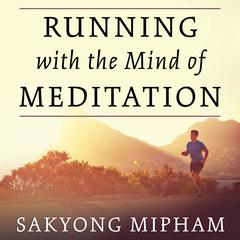 Running with the Mind of Meditation: Lessons for Training Body and Mind Audiobook, by Sakyong Mipham