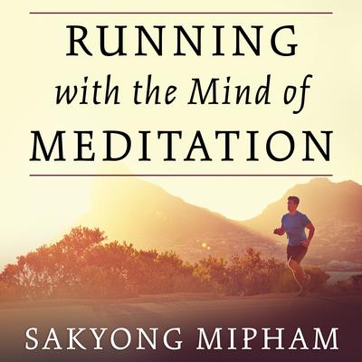 Running with the Mind of Meditation: Lessons for Training Body and Mind Audiobook, by Sakyong Mipham