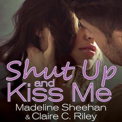 Shut Up and Kiss Me Audiobook, by Madeline Sheehan