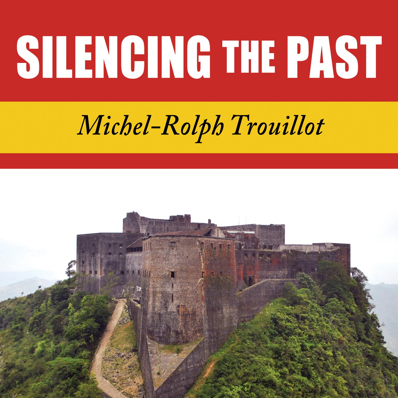 Silencing the Past: Power and the Production of History Audiobook, by Michel-Rolph Trouillot