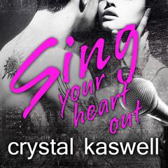 Sing Your Heart Out: A Rock Star Romance Audiobook, by Crystal Kaswell